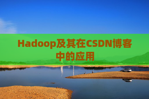 Hadoop及其在CSDN博客中的应用